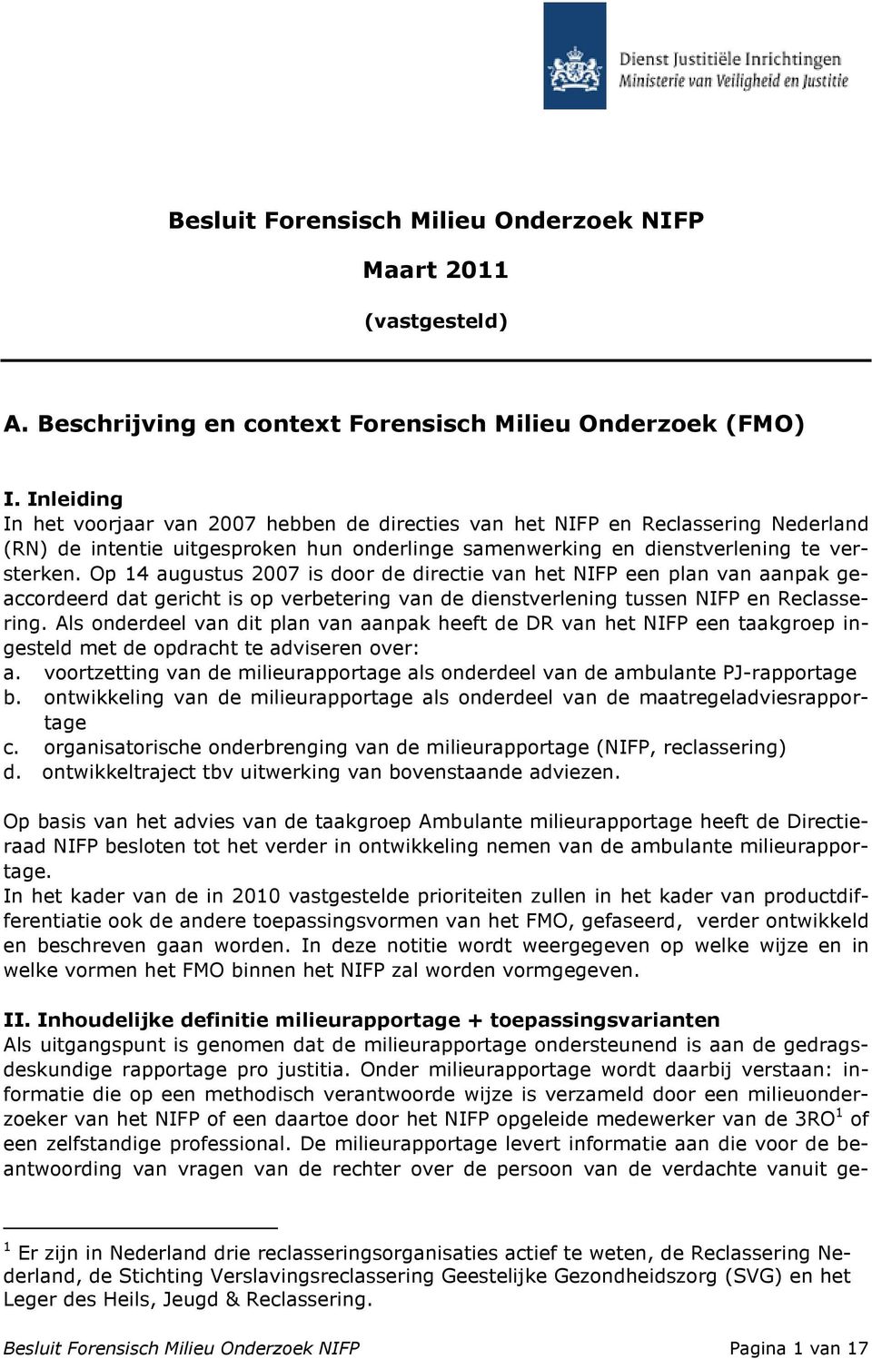 Op 14 augustus 2007 is door de directie van het NIFP een plan van aanpak geaccordeerd dat gericht is op verbetering van de dienstverlening tussen NIFP en Reclassering.