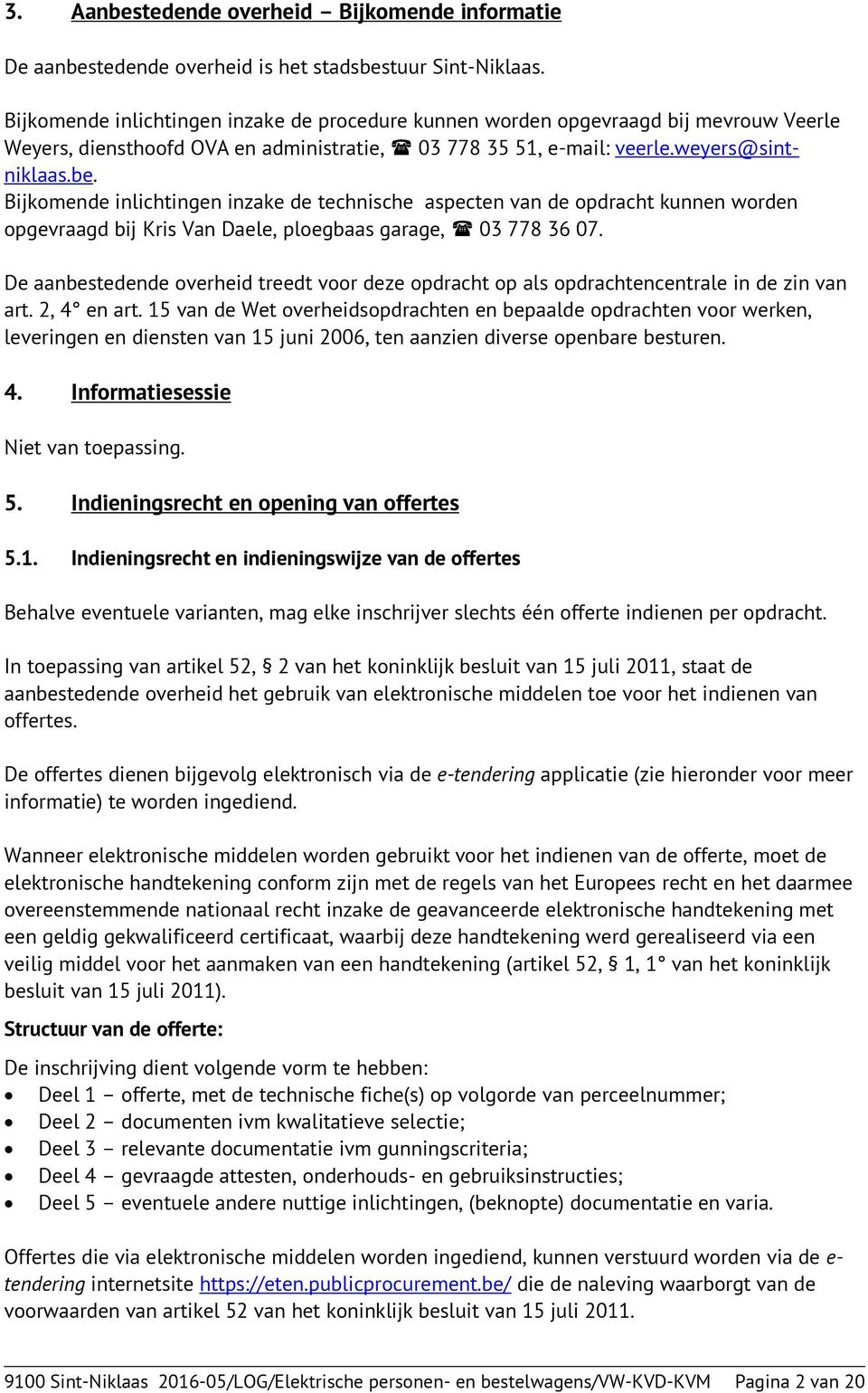 Bijkomende inlichtingen inzake de technische aspecten van de opdracht kunnen worden opgevraagd bij Kris Van Daele, ploegbaas garage, 03 778 36 07.