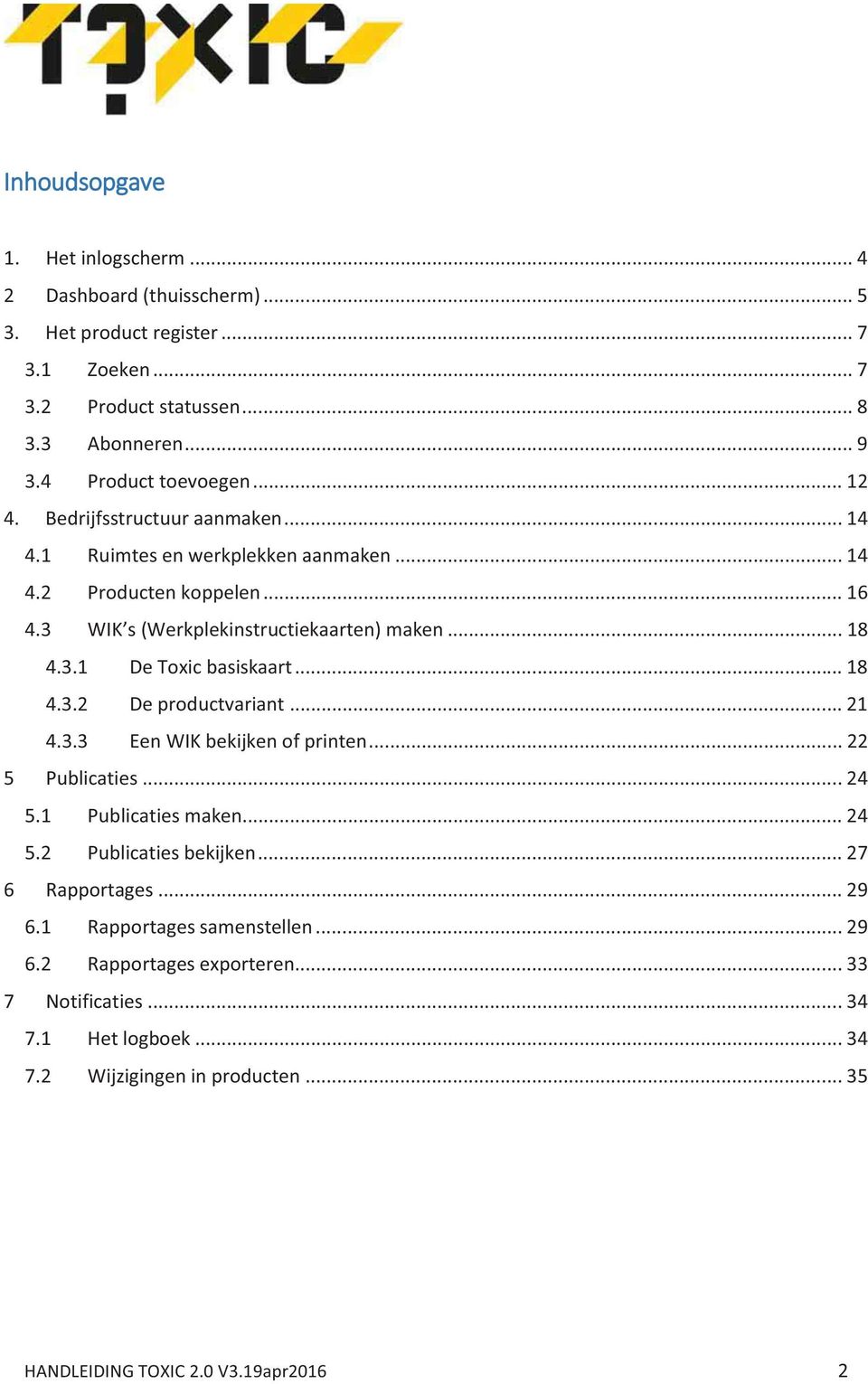 .. 18 4.3.2 De productvariant... 21 4.3.3 Een WIK bekijken of printen... 22 5 Publicaties... 24 5.1 Publicaties maken... 24 5.2 Publicaties bekijken... 27 6 Rapportages... 29 6.