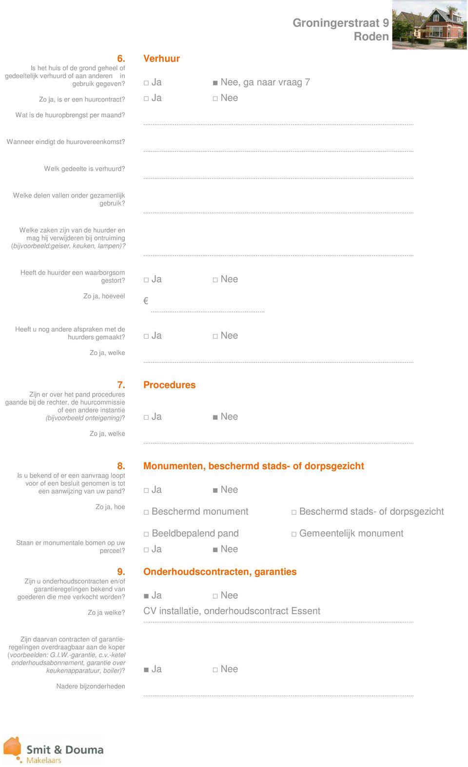 Welke zaken zijn van de huurder en mag hij verwijderen bij ontruiming (bijvoorbeeld:geiser, keuken, lampen)? Heeft de huurder een waarborgsom gestort? Ja Nee Zo ja, hoeveel.