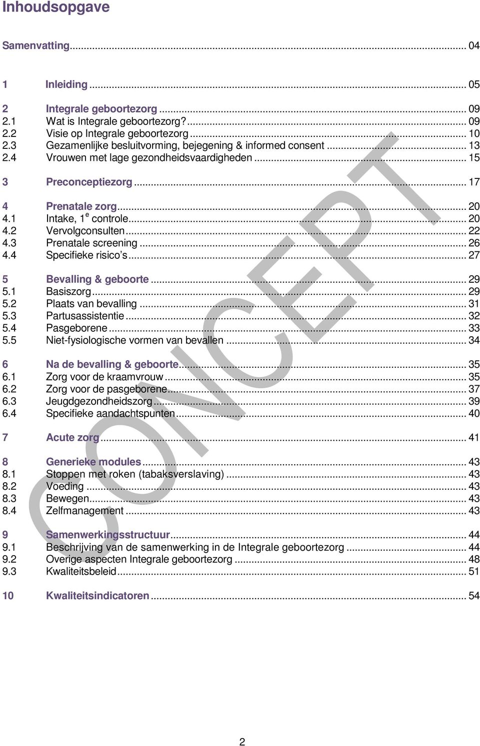 .. 22 4.3 Prenatale screening... 26 4.4 Specifieke risico s... 27 5 Bevalling & geboorte... 29 5.1 Basiszorg... 29 5.2 Plaats van bevalling... 31 5.3 Partusassistentie... 32 5.4 Pasgeborene... 33 5.