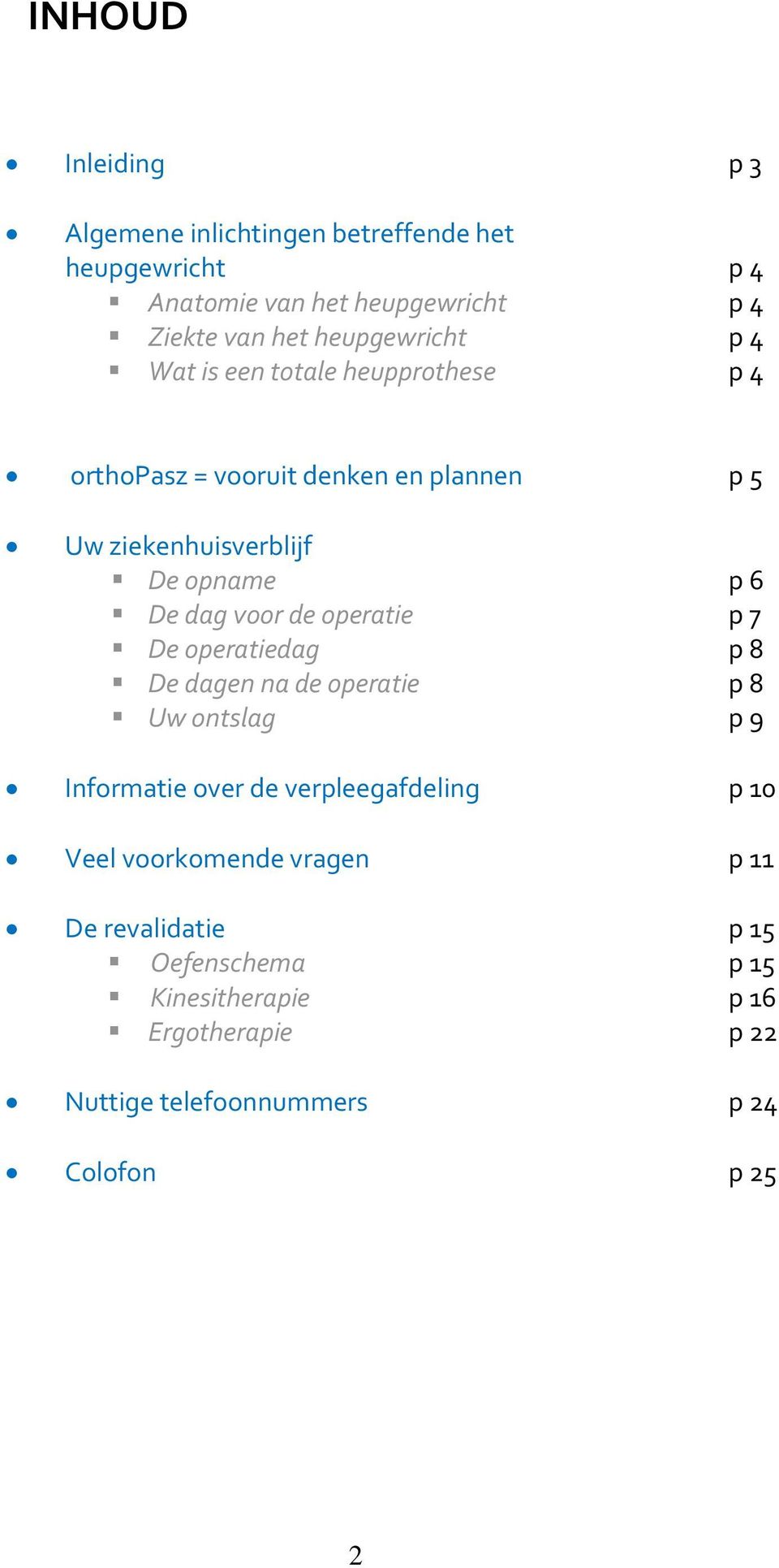 dag voor de operatie p 7 De operatiedag p 8 De dagen na de operatie p 8 Uw ontslag p 9 Informatie over de verpleegafdeling p 10 Veel