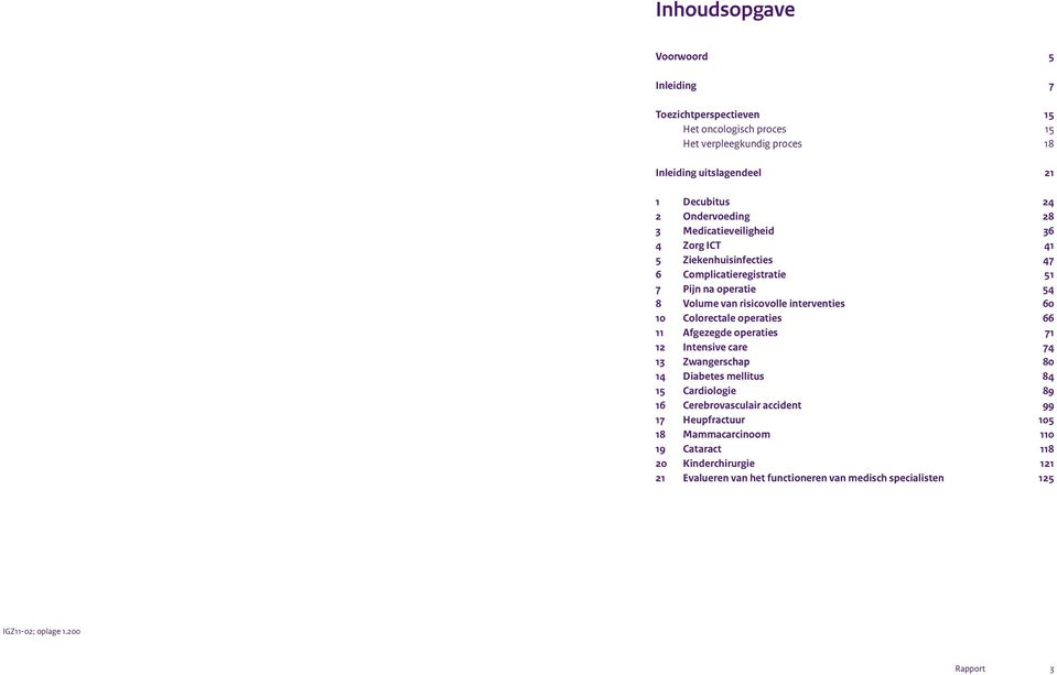 interventies 6 1 Colorectale operaties 66 11 Afgezegde operaties 71 12 Intensive care 74 13 Zwangerschap 8 14 Diabetes mellitus 84 15 Cardiologie 89 16