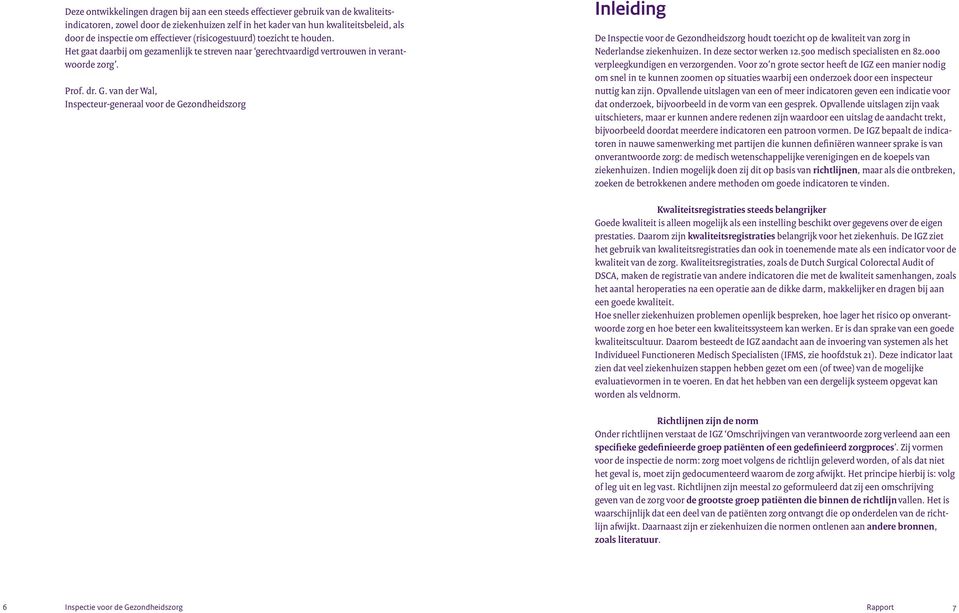 van der Wal, Inspecteur-generaal voor de Gezondheidszorg Inleiding De Inspectie voor de Gezondheidszorg houdt toezicht op de kwaliteit van zorg in Nederlandse. In deze sector werken 12.