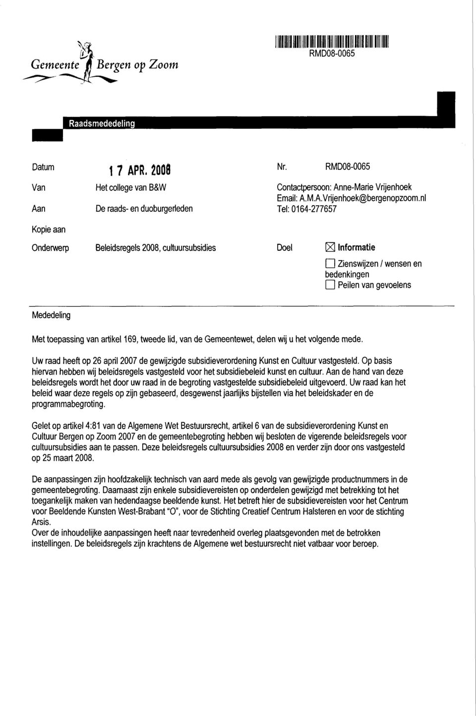 Gemeentewet, delen wij u het volgende mede. Uw raad heeft op 26 april 2007 de gewijzigde subsidieverordening Kunst en Cultuur vastgesteld.