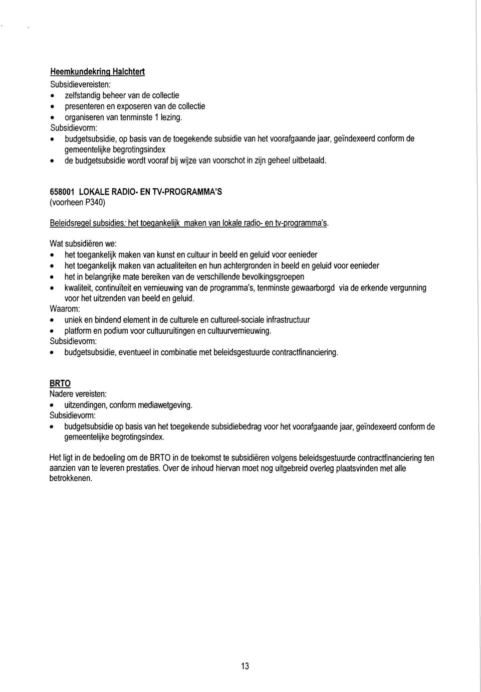 geheel uitbetaald. 658001 LOKALE RADIO- EN TV-PROGRAMMA'S (voorheen P340) Beleidsreqel subsidies: het toeqankeliik maken van lokale radio- en tv-proqramma's.