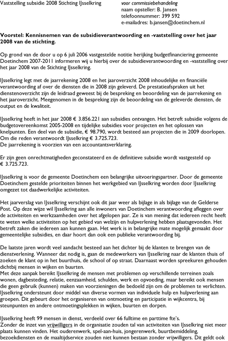 Op grond van de door u op 6 juli 2006 vastgestelde notitie herijking budgetfinanciering gemeente Doetinchem 2007-2011 informeren wij u hierbij over de subsidieverantwoording en -vaststelling over het