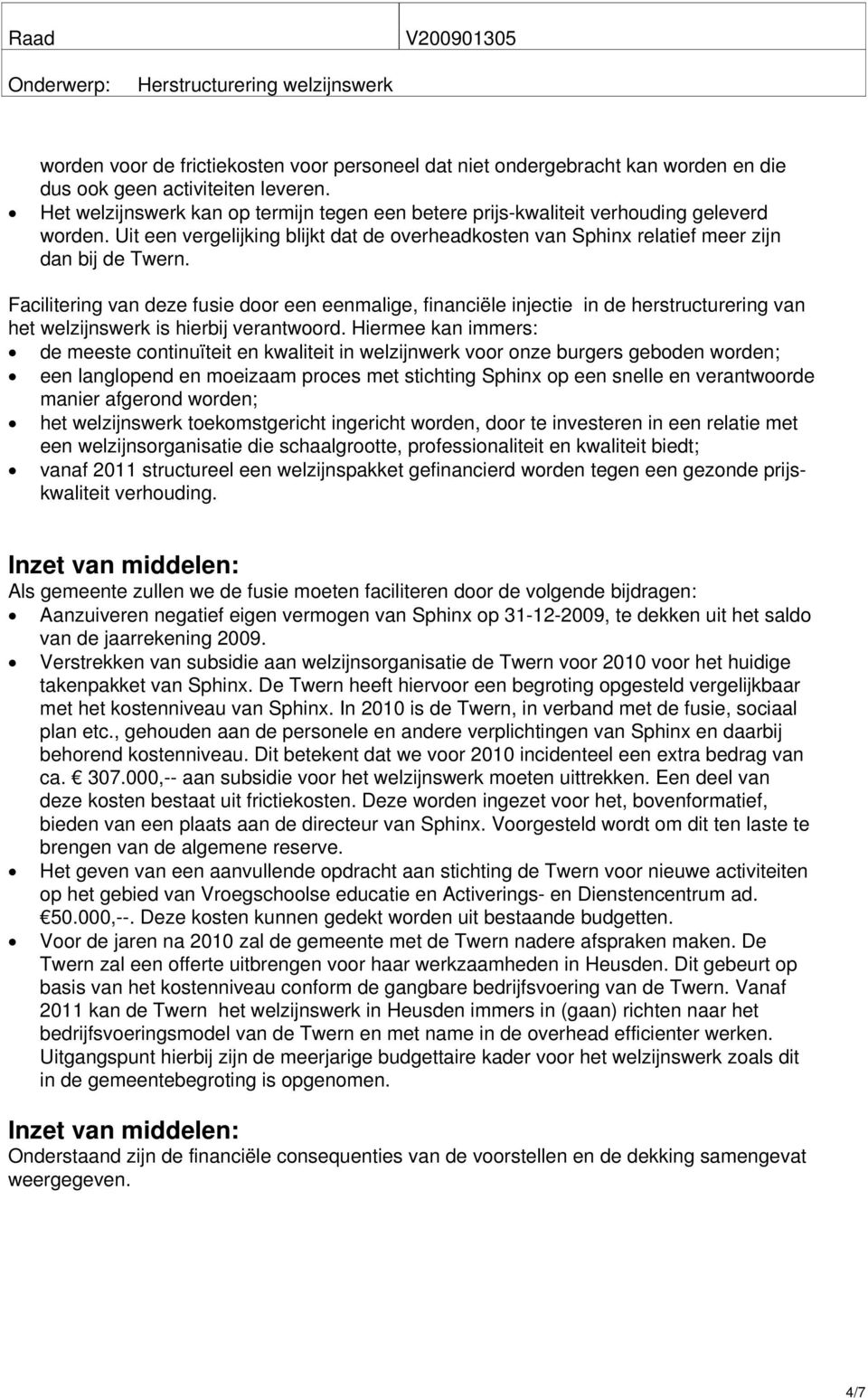 Facilitering van deze fusie door een eenmalige, financiële injectie in de herstructurering van het welzijnswerk is hierbij verantwoord.