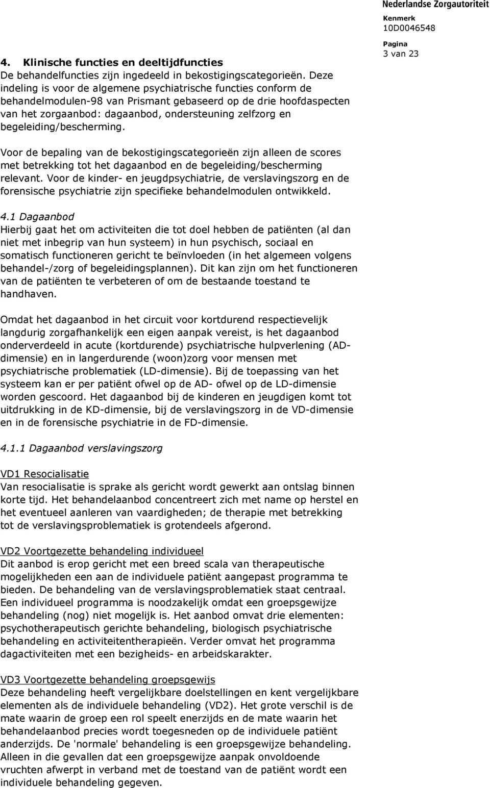 begeleiding/bescherming. 3 van 23 Voor de bepaling van de bekostigingscategorieën zijn alleen de scores met betrekking tot het dagaanbod en de begeleiding/bescherming relevant.