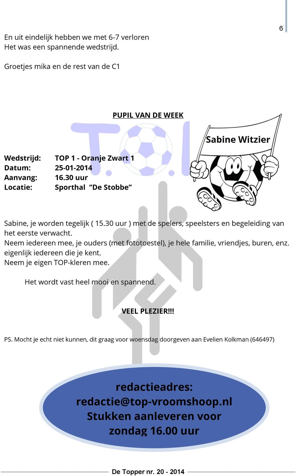 30 uur Locatie: Sporthal De Stobbe Sabine, je worden tegelijk ( 15.30 uur ) met de spelers, speelsters en begeleiding van het eerste verwacht.