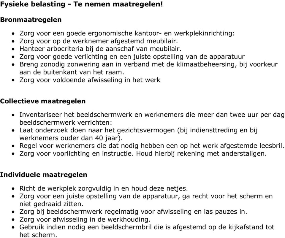 Zorg voor goede verlichting en een juiste opstelling van de apparatuur Breng zonodig zonwering aan in verband met de klimaatbeheersing, bij voorkeur aan de buitenkant van het raam.