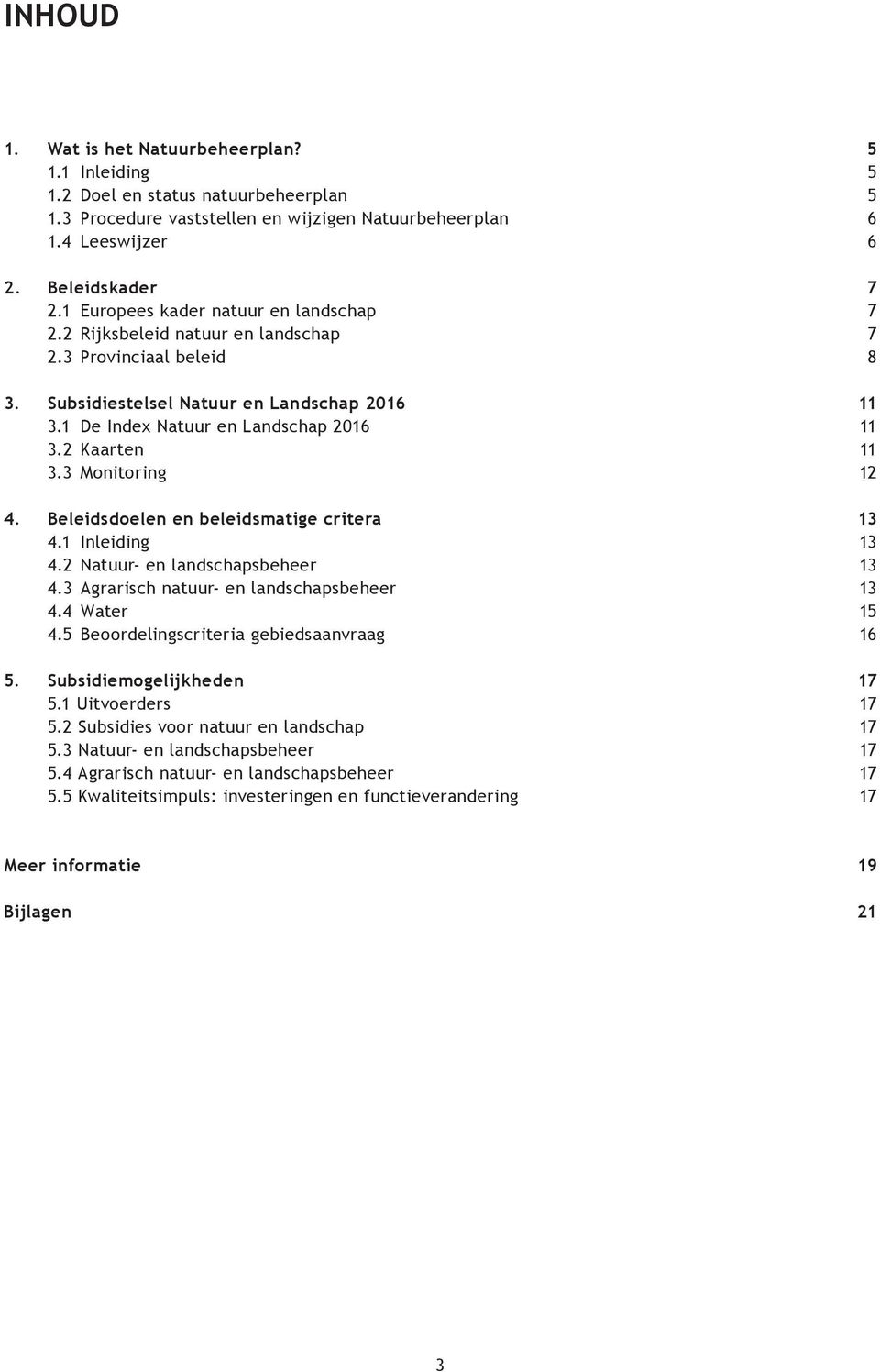 2 Kaarten 11 3.3 Monitoring 12 4. Beleidsdoelen en beleidsmatige critera 13 4.1 Inleiding 13 4.2 Natuur- en landschapsbeheer 13 4.3 Agrarisch natuur- en landschapsbeheer 13 4.4 Water 15 4.