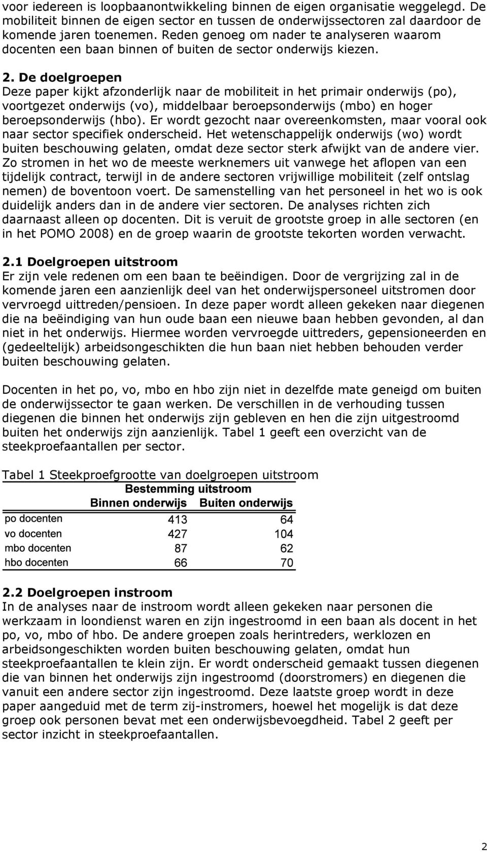 De doelgroepen Deze paper kijkt afzonderlijk naar de mobiliteit in het primair onderwijs (po), voortgezet onderwijs (vo), middelbaar beroepsonderwijs (mbo) en hoger beroepsonderwijs (hbo).