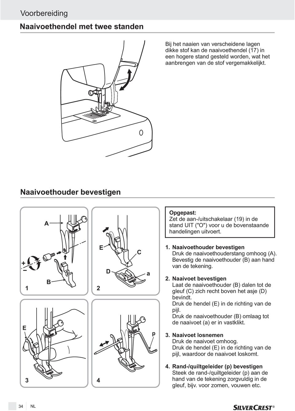 Naaivoethouder bevestigen Druk de naaivoethouderstang omhoog (A). Bevestig de naaivoethouder (B) aan hand van de tekening. 2.