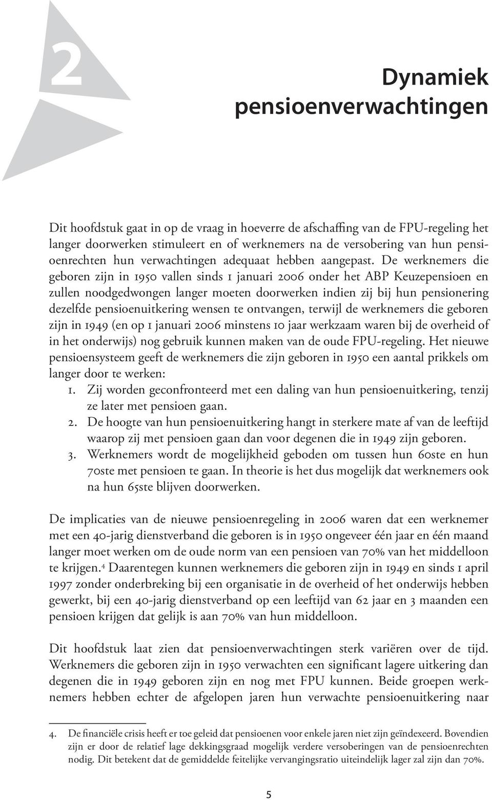 De werknemers die geboren zijn in 1950 vallen sinds 1 januari 2006 onder het ABP Keuzepensioen en zullen noodgedwongen langer moeten doorwerken indien zij bij hun pensionering dezelfde