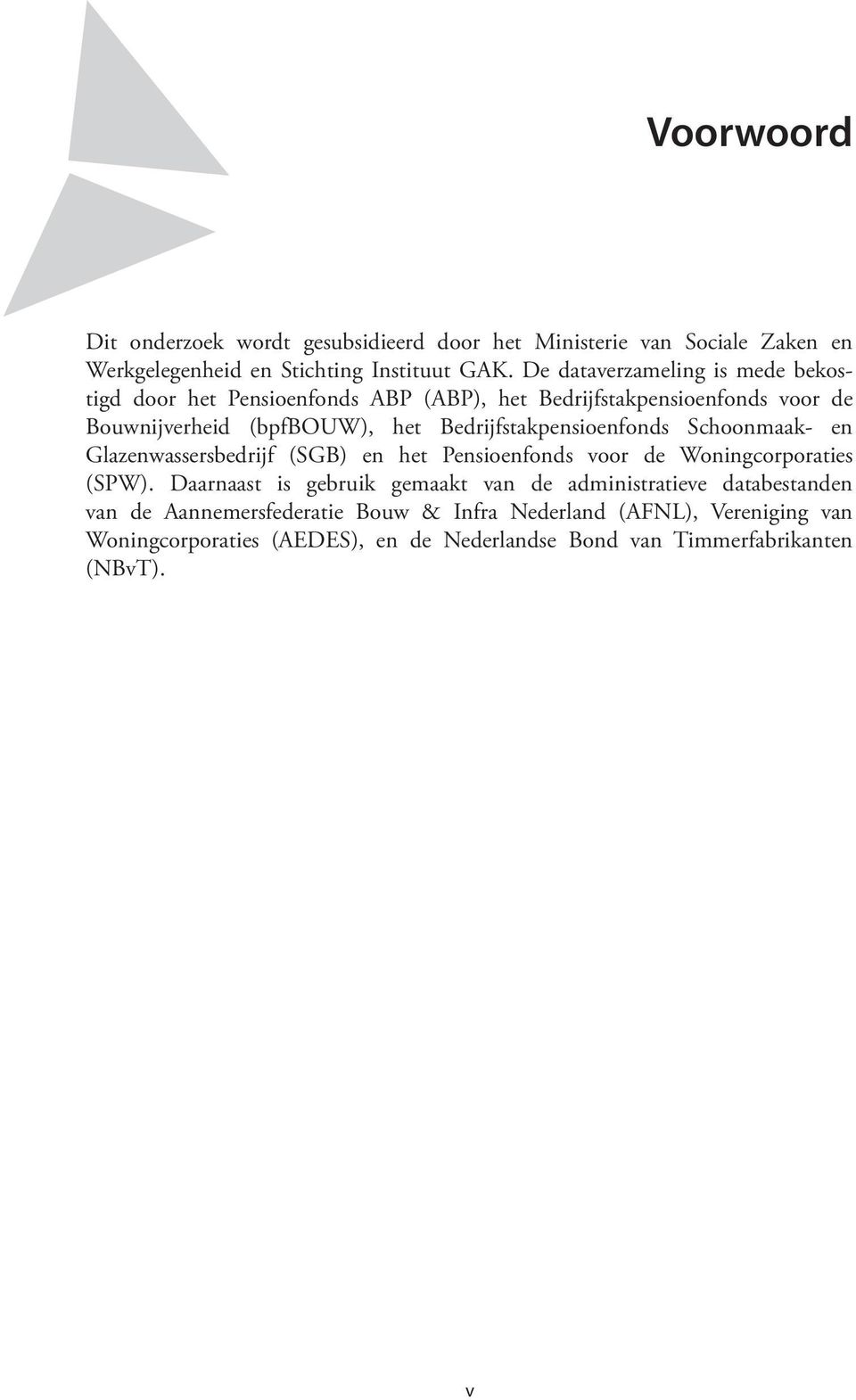 Bedrijfstakpensioenfonds Schoonmaak- en Glazenwassersbedrijf (SGB) en het Pensioenfonds voor de Woningcorporaties (SPW).