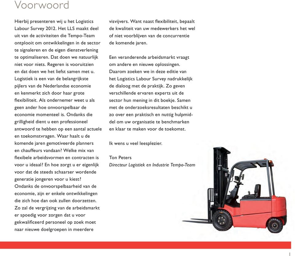 Regeren is vooruitzien en dat doen we het liefst samen met u. Logistiek is een van de belangrijkste pijlers van de Nederlandse economie en kenmerkt zich door haar grote flexibiliteit.