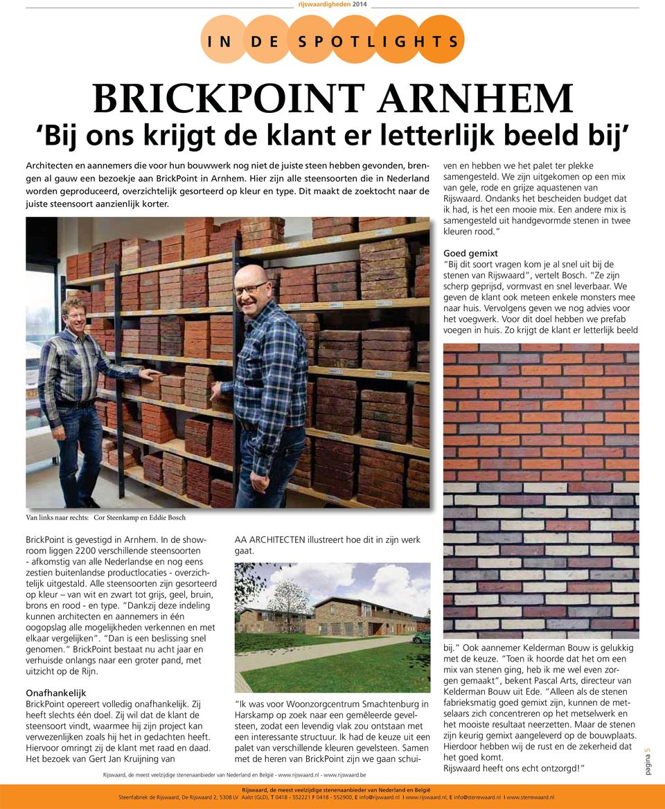 Samen met de heren van BrickPoint zijn we gaan schuirijswaardigheden 2014 IN DE SPOTLIGHTS BRICKPOINT ARNHEM Bij ons krijgt de klant er letterlijk beeld bij Architecten en aannemers die voor hun
