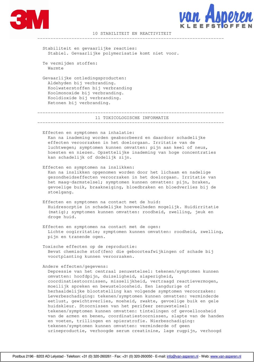 Ketonen bij verbranding. 11 TOXICOLOGISCHE INFORMATIE Effecten en symptomen na inhalatie: Kan na inademing worden geabsorbeerd en daardoor schadelijke effecten veroorzaken in het doelorgaan.