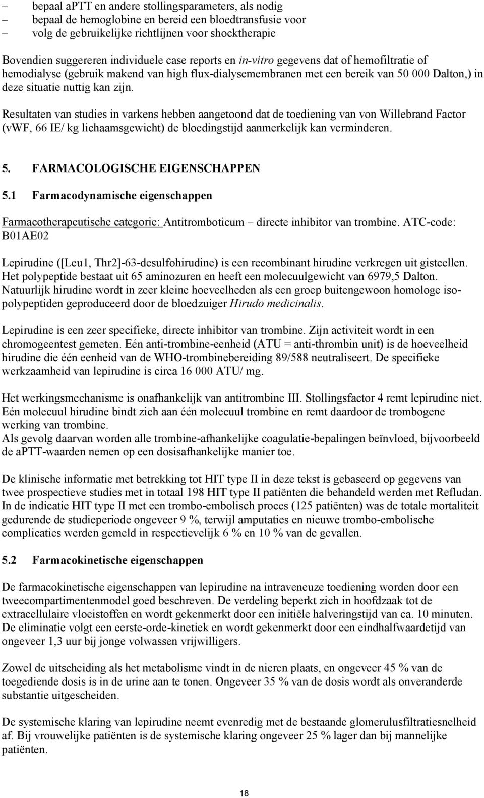 Resultaten van studies in varkens hebben aangetoond dat de toediening van von Willebrand Factor (vwf, 66 IE/ kg lichaamsgewicht) de bloedingstijd aanmerkelijk kan verminderen. 5.