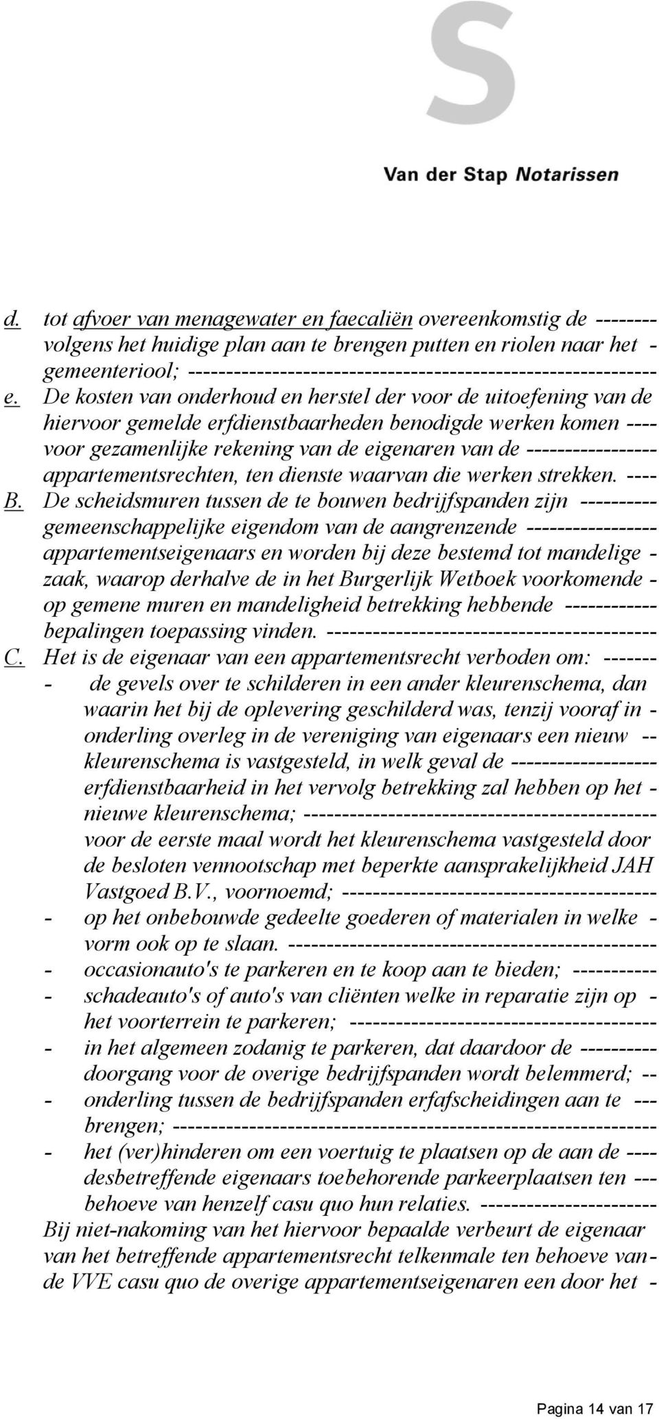 De kosten van onderhoud en herstel der voor de uitoefening van de hiervoor gemelde erfdienstbaarheden benodigde werken komen ---- voor gezamenlijke rekening van de eigenaren van de -----------------