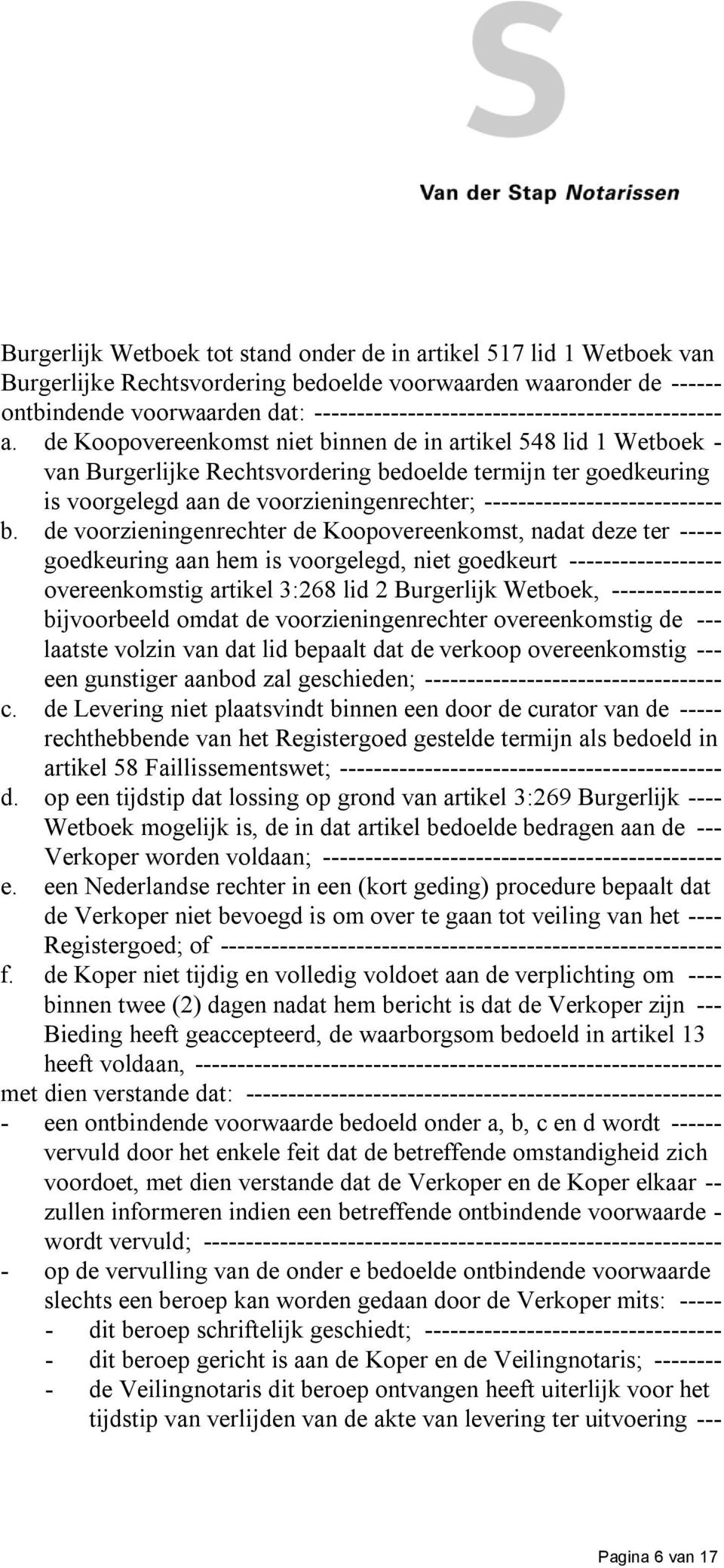 de Koopovereenkomst niet binnen de in artikel 548 lid 1 Wetboek - van Burgerlijke Rechtsvordering bedoelde termijn ter goedkeuring is voorgelegd aan de voorzieningenrechter;