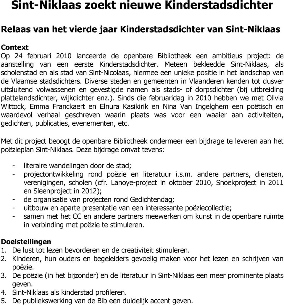 Diverse steden en gemeenten in Vlaanderen kenden tot dusver uitsluitend volwassenen en gevestigde namen als stads- of dorpsdichter (bij uitbreiding plattelandsdichter, wijkdichter enz.).