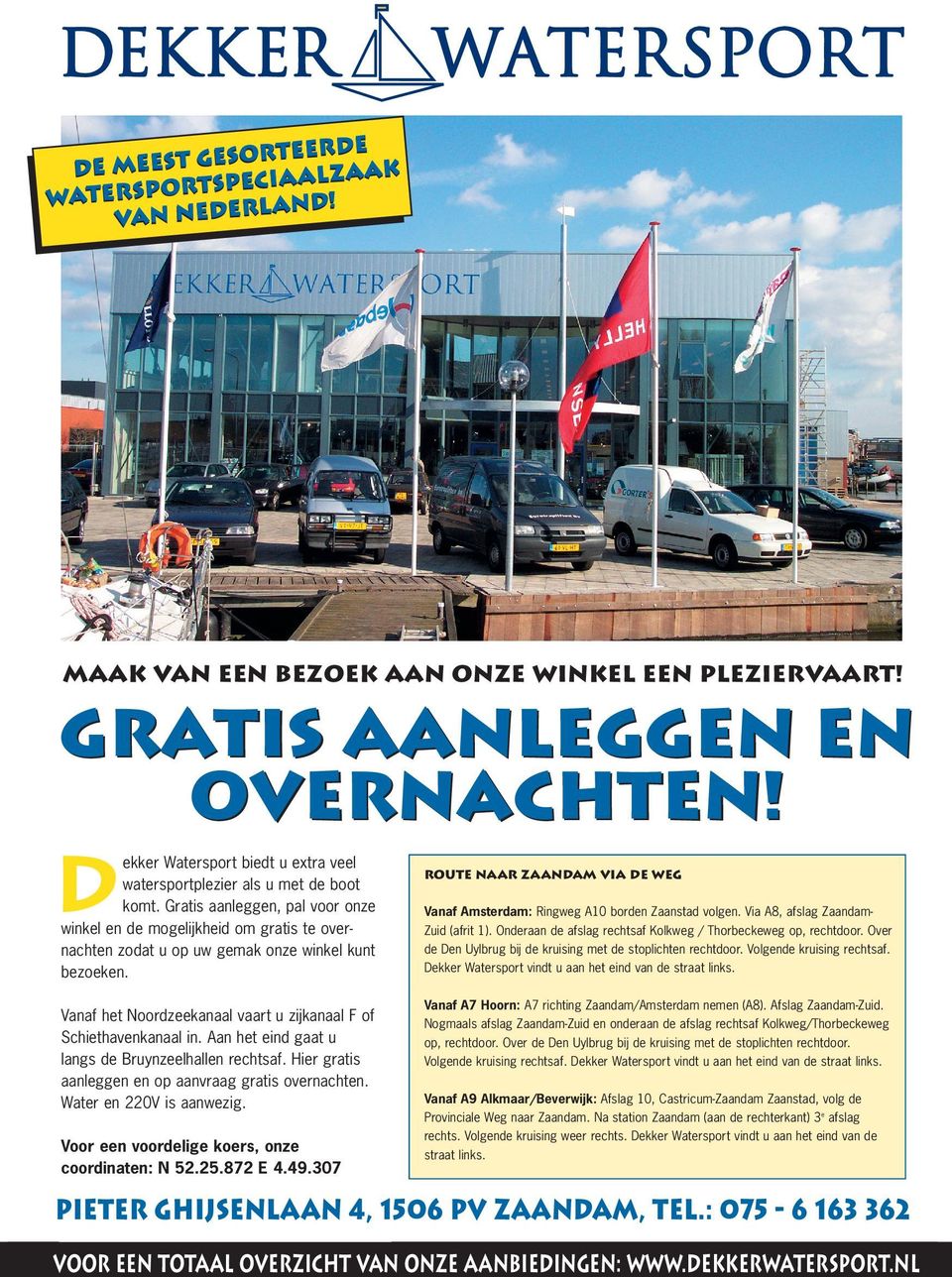 Gratis aanleggen, pal voor onze winkel en de mogelijkheid om gratis te overnachten zodat u op uw gemak onze winkel kunt bezoeken. Vanaf het Noordzeekanaal vaart u zijkanaal F of Schiethavenkanaal in.