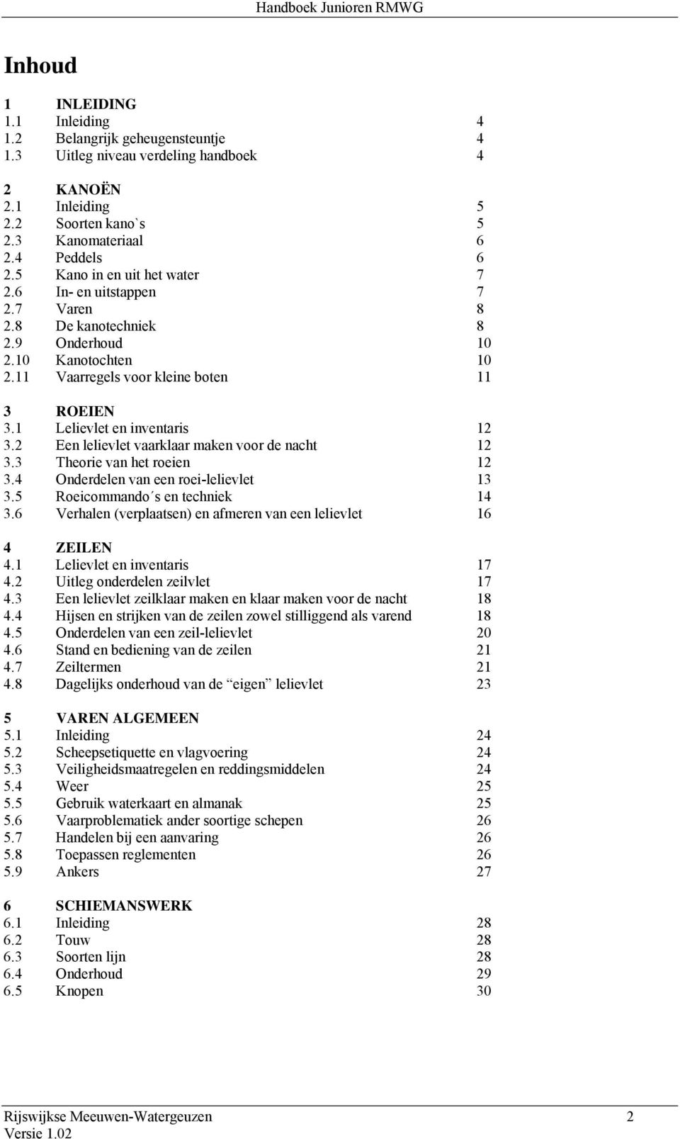 1 Lelievlet en inventaris 12 3.2 Een lelievlet vaarklaar maken voor de nacht 12 3.3 Theorie van het roeien 12 3.4 Onderdelen van een roei-lelievlet 13 3.5 Roeicommando s en techniek 14 3.