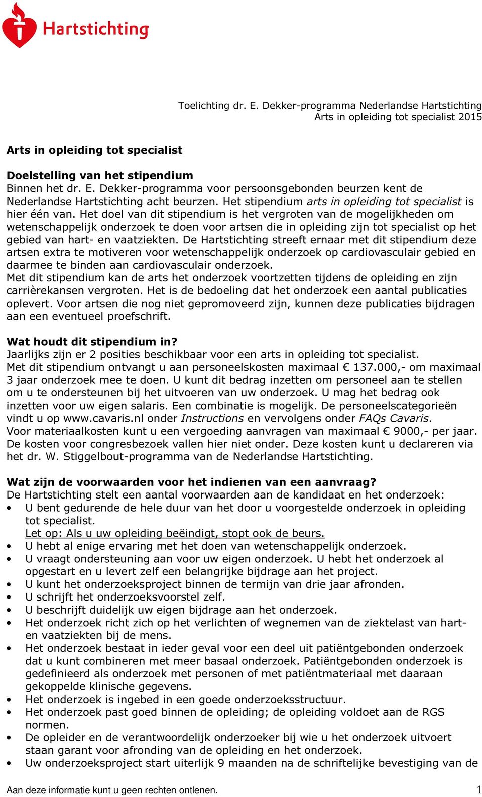 Het doel van dit stipendium is het vergroten van de mogelijkheden om wetenschappelijk onderzoek te doen voor artsen die in opleiding zijn tot specialist op het gebied van hart- en vaatziekten.