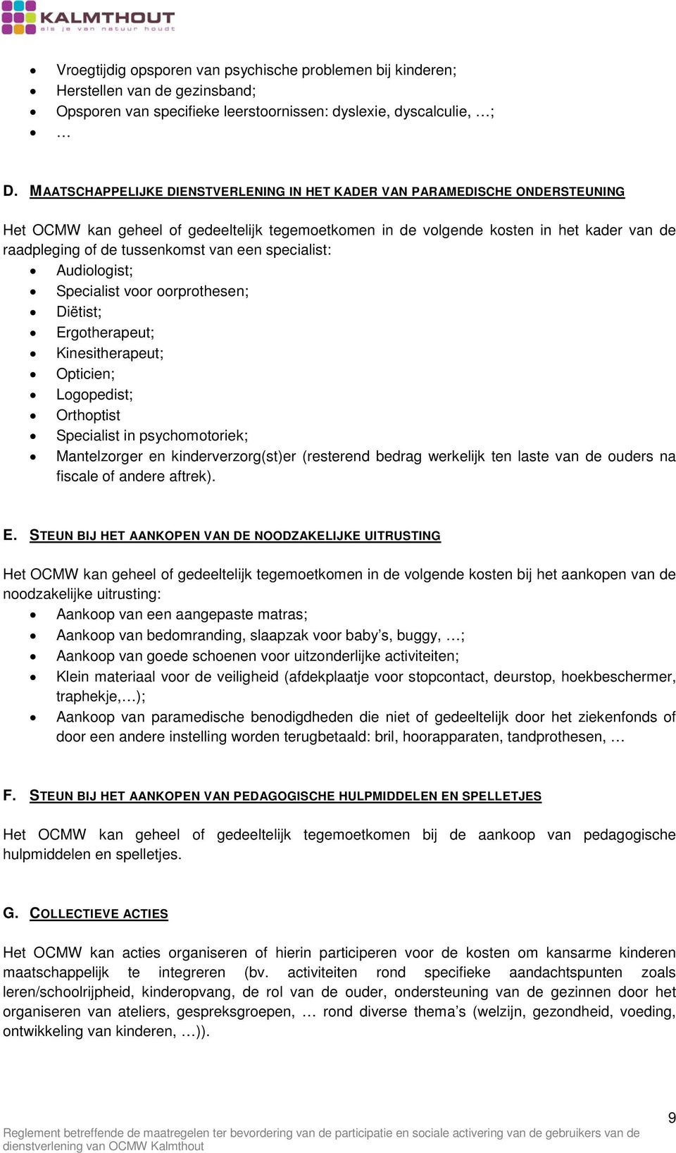 van een specialist: Audiologist; Specialist voor oorprothesen; Diëtist; Ergotherapeut; Kinesitherapeut; Opticien; Logopedist; Orthoptist Specialist in psychomotoriek; Mantelzorger en