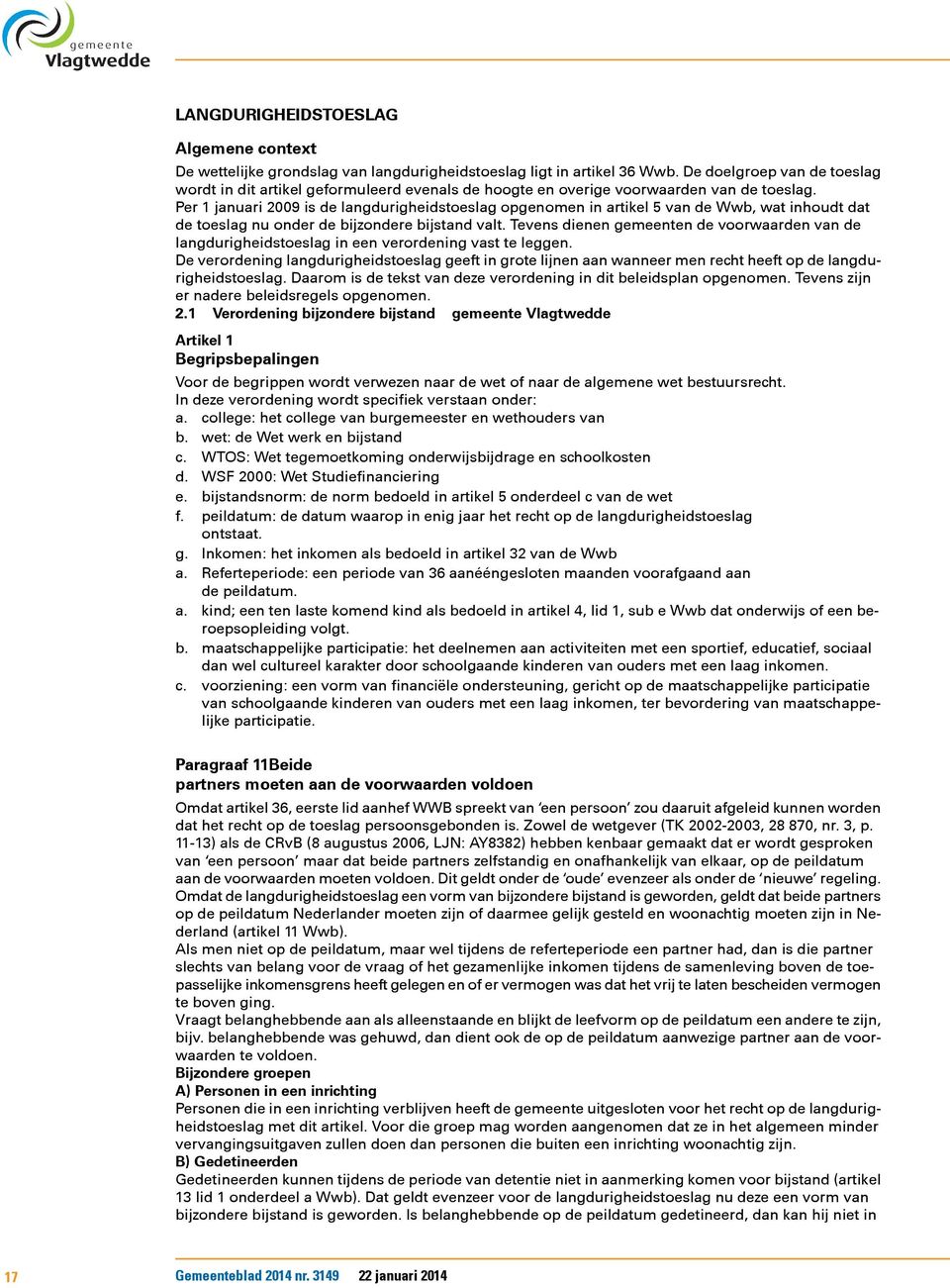 Per 1 januari 2009 is de langdurigheidstoeslag opgenomen in artikel 5 van de Wwb, wat inhoudt dat de toeslag nu onder de bijzondere bijstand valt.