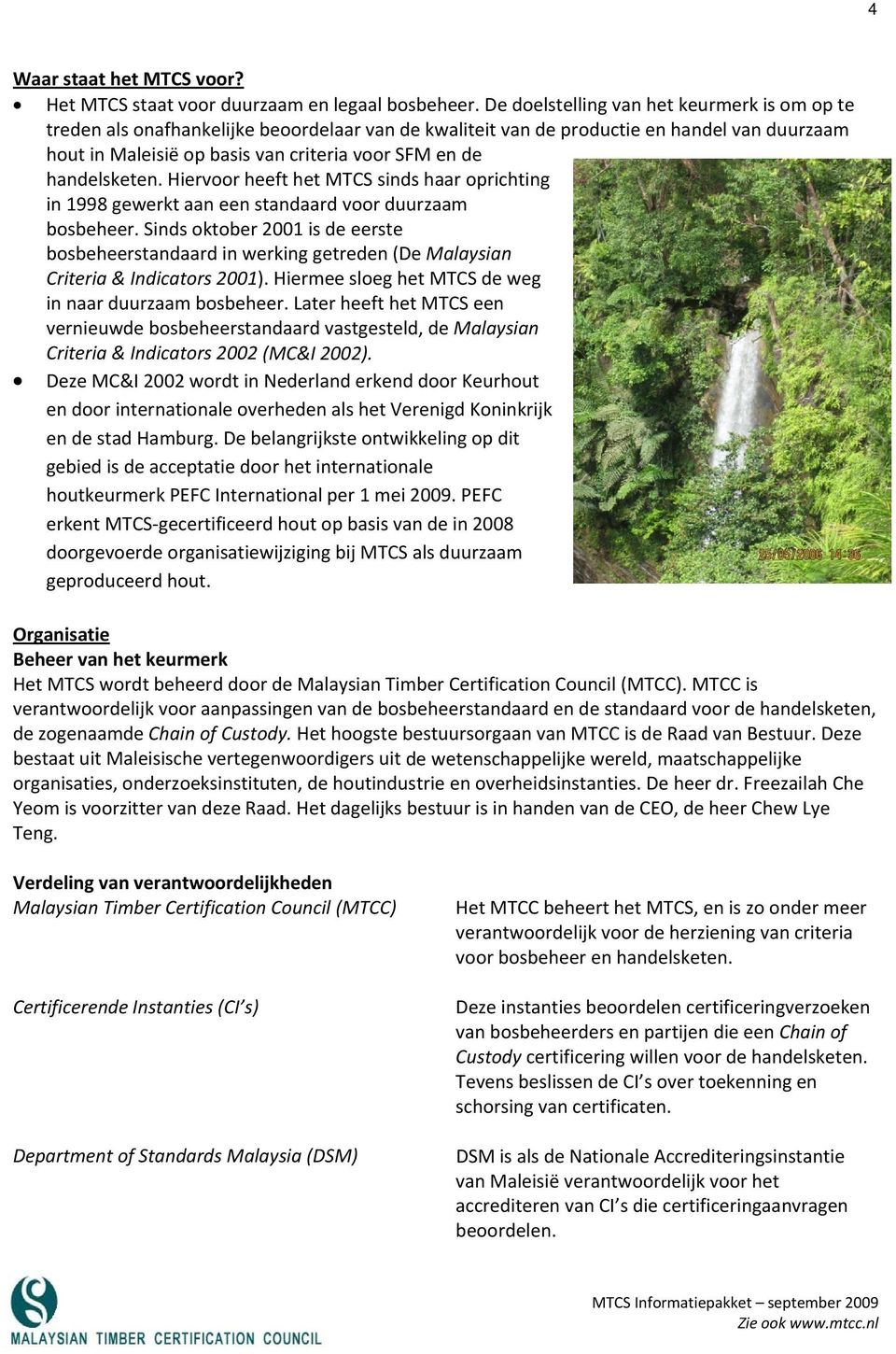 handelsketen. Hiervoor heeft het MTCS sinds haar oprichting in 1998 gewerkt aan een standaard voor duurzaam bosbeheer.