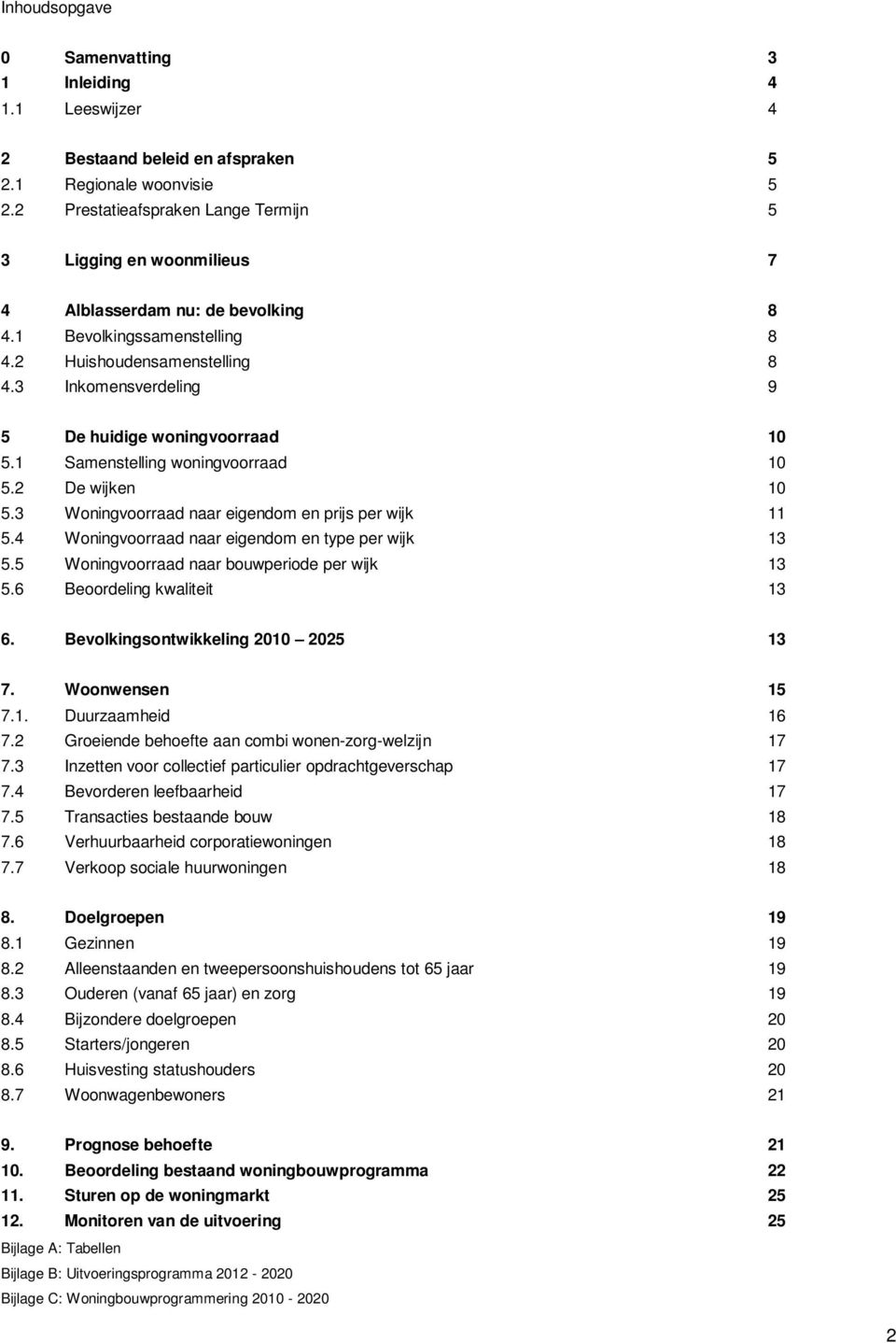 3 Inkomensverdeling 9 5 De huidige woningvoorraad 10 5.1 Samenstelling woningvoorraad 10 5.2 De wijken 10 5.3 Woningvoorraad naar eigendom en prijs per wijk 11 5.