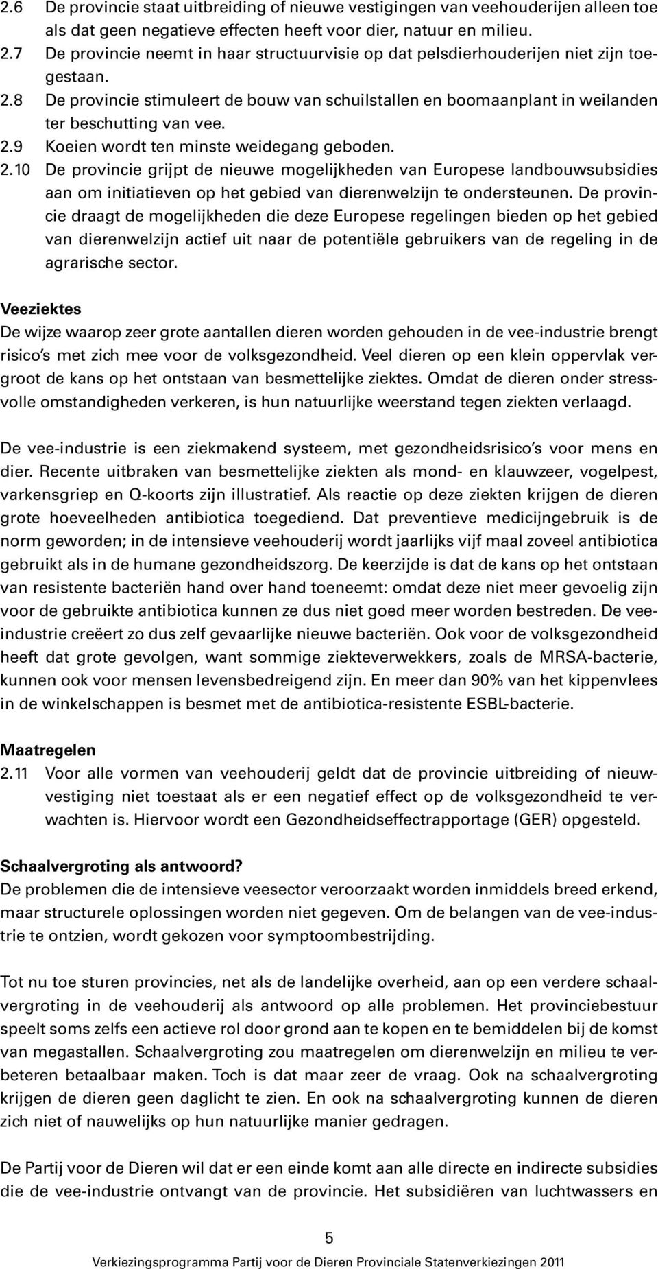 2.9 Koeien wordt ten minste weidegang geboden. 2.10 De provincie grijpt de nieuwe mogelijkheden van Europese landbouwsubsidies aan om initiatieven op het gebied van dierenwelzijn te ondersteunen.