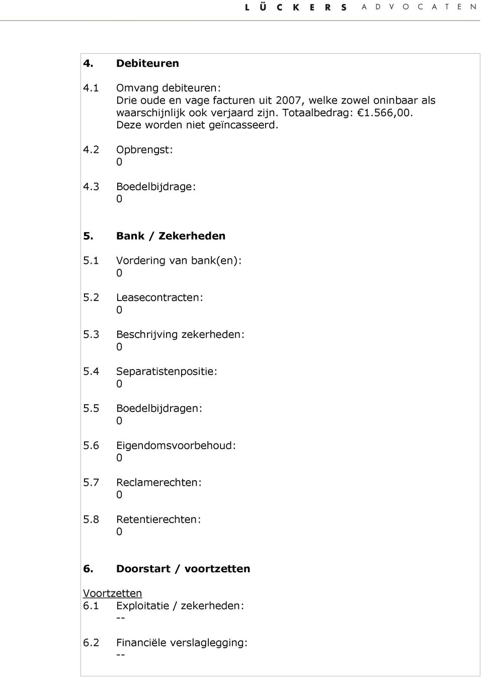 1 Vordering van bank(en): 5.2 Leasecontracten: 5.3 Beschrijving zekerheden: 5.4 Separatistenpositie: 5.5 Boedelbijdragen: 5.