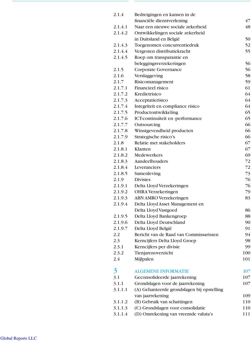 1.7.2 Kredietrisico 64 2.1.7.3 Acceptatierisico 64 2.1.7.4 Integriteit en compliance risico 64 2.1.7.5 Productontwikkeling 65 2.1.7.6 ICT-continuïteit en -performance 65 2.1.7.7 Outsourcing 66 2.1.7.8 Winstgevendheid producten 66 2.