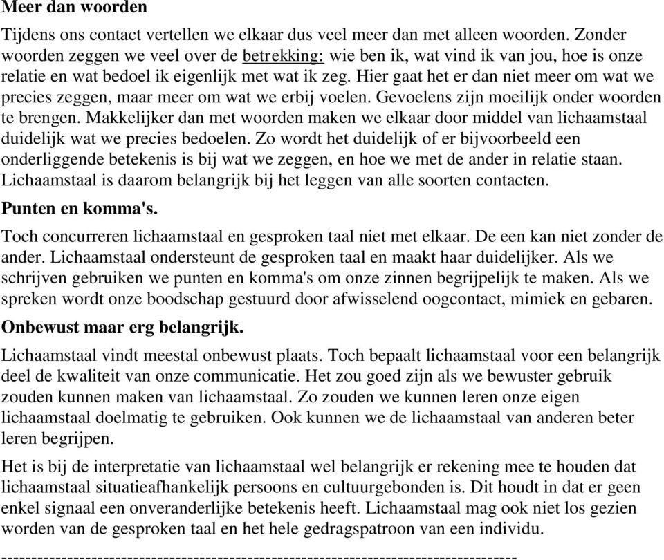 Hier gaat het er dan niet meer om wat we precies zeggen, maar meer om wat we erbij voelen. Gevoelens zijn moeilijk onder woorden te brengen.