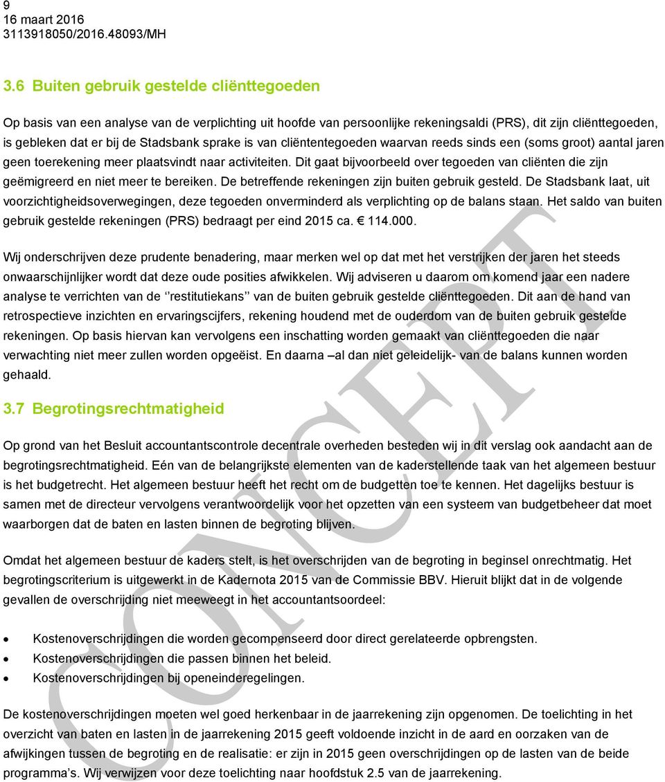 Dit gaat bijvoorbeeld over tegoeden van cliënten die zijn geëmigreerd en niet meer te bereiken. De betreffende rekeningen zijn buiten gebruik gesteld.