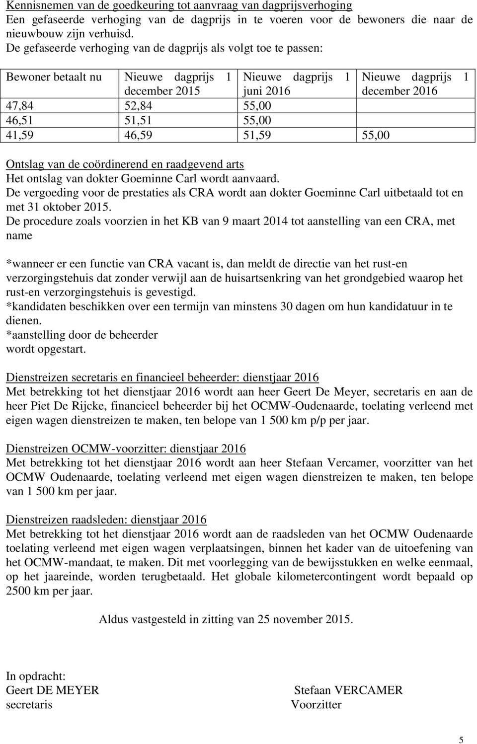 51,51 55,00 41,59 46,59 51,59 55,00 Ontslag van de coördinerend en raadgevend arts Het ontslag van dokter Goeminne Carl wordt aanvaard.