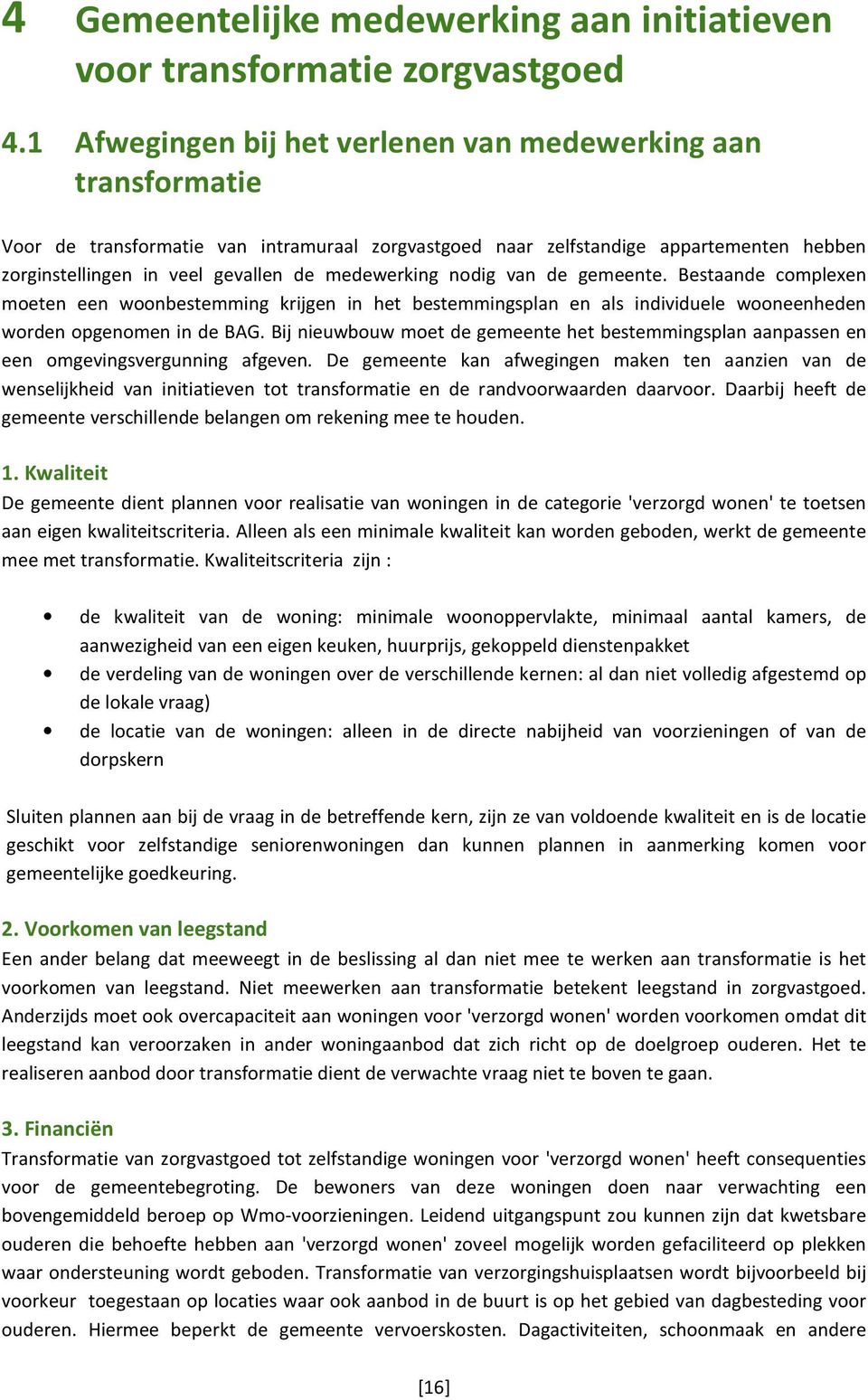 medewerking nodig van de gemeente. Bestaande complexen moeten een woonbestemming krijgen in het bestemmingsplan en als individuele wooneenheden worden opgenomen in de BAG.