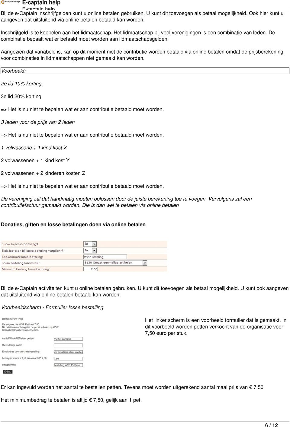 Aangezien dat variabele is, kan op dit moment niet de contributie worden betaald via online betalen omdat de prijsberekening voor combinaties in lidmaatschappen niet gemaakt kan worden.