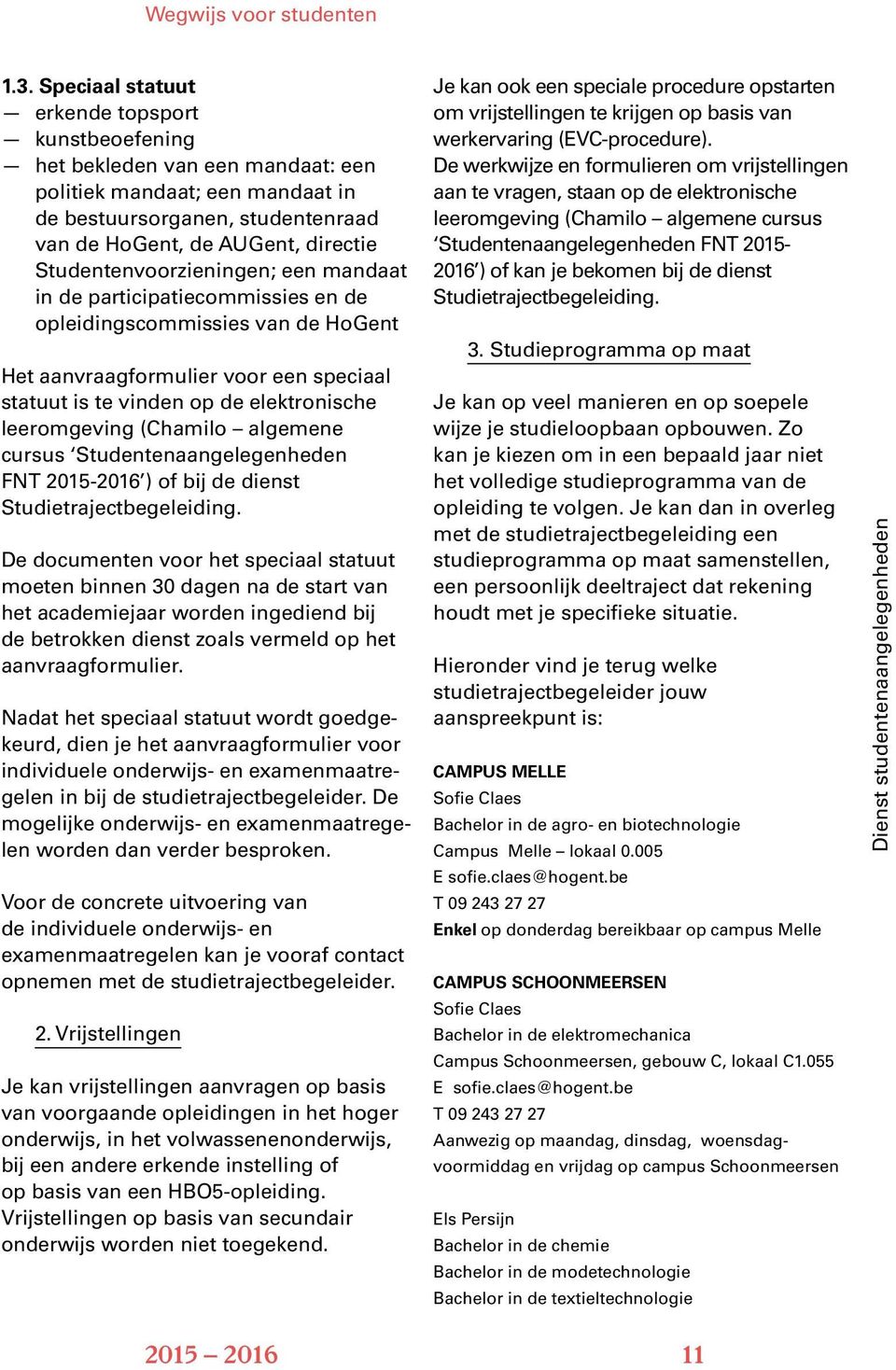 Studentenvoorzieningen; een mandaat in de participatiecommissies en de opleidingscommissies van de HoGent Het aanvraagformulier voor een speciaal statuut is te vinden op de elektronische leeromgeving