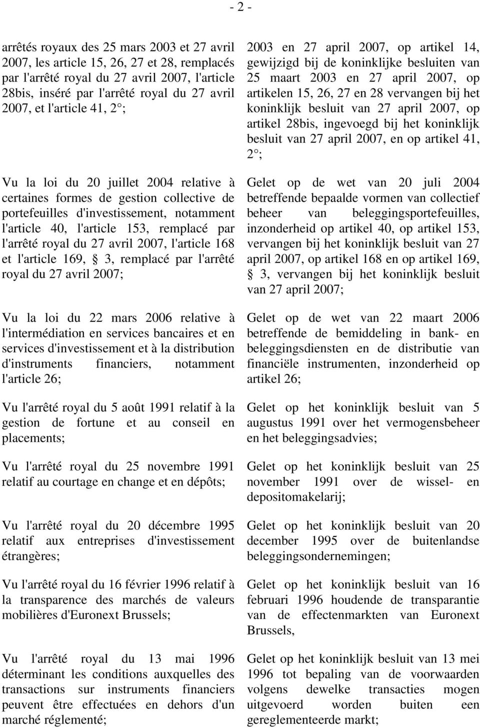 du 27 avril 2007, l'article 168 et l'article 169, 3, remplacé par l'arrêté royal du 27 avril 2007; Vu la loi du 22 mars 2006 relative à l'intermédiation en services bancaires et en services