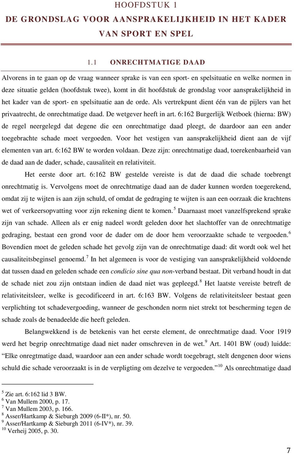 aansprakelijkheid in het kader van de sport- en spelsituatie aan de orde. Als vertrekpunt dient één van de pijlers van het privaatrecht, de onrechtmatige daad. De wetgever heeft in art.