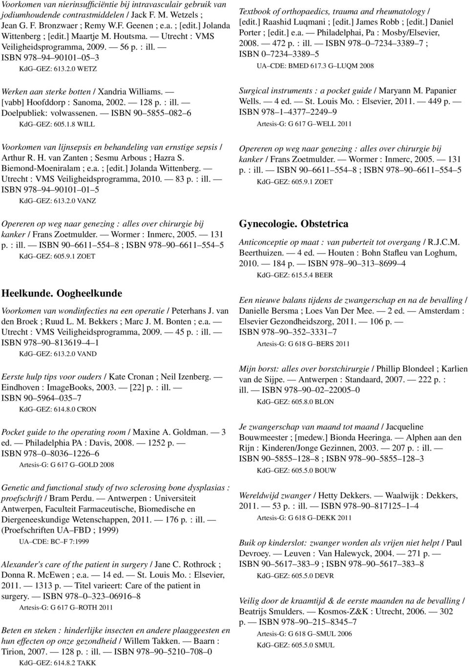 [vabb] Hoofddorp : Sanoma, 2002. 128 p. : ill. Doelpubliek: volwassenen. ISBN 90 5855 082 6 KdG GEZ: 605.1.8 WILL Textbook of orthopaedics, trauma and rheumatology / [edit.] Raashid Luqmani ; [edit.