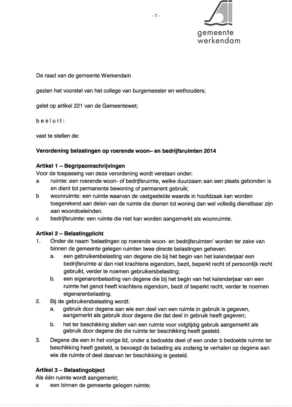 bedrijfsruimte, welke duurzaam aan een plaats gebonden is en dient tot permanente bewoning of permanent gebruik; b woonruimte: een ruimte waarvan de vastgestelde waarde in hoofdzaak kan worden