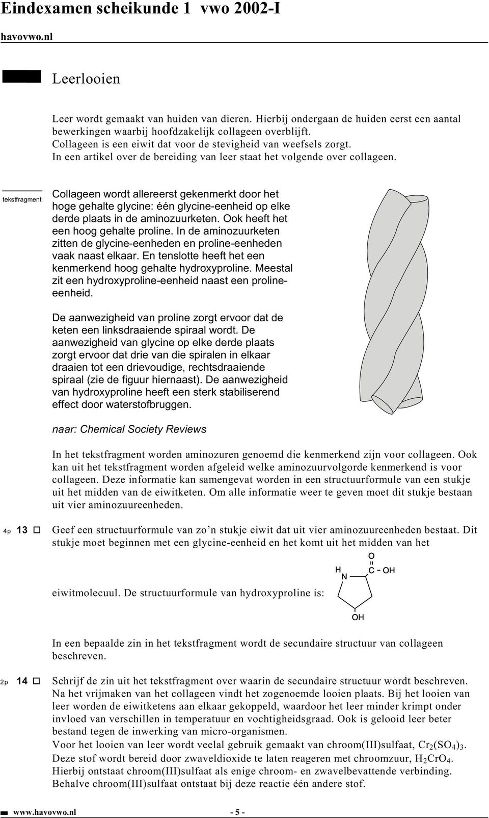 tekstfragment Collageen wordt allereerst gekenmerkt door het hoge gehalte glycine: één glycine-eenheid op elke derde plaats in de aminozuurketen. ok heeft het een hoog gehalte proline.