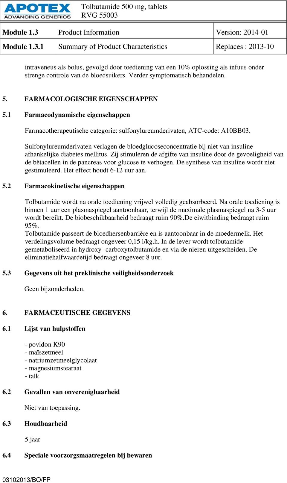 Sulfonylureumderivaten verlagen de bloedglucoseconcentratie bij niet van insuline afhankelijke diabetes mellitus.