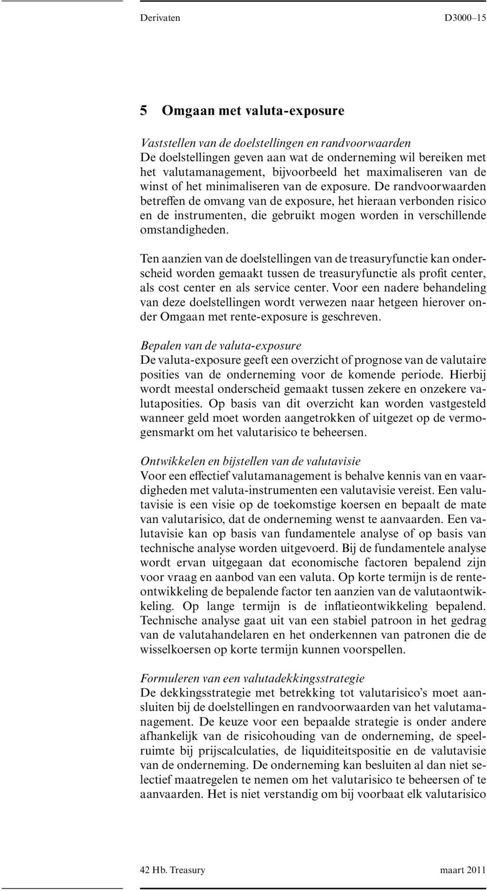 De randvoorwaarden betre en de omvang van de exposure, het hieraan verbonden risico en de instrumenten, die gebruikt mogen worden in verschillende omstandigheden.